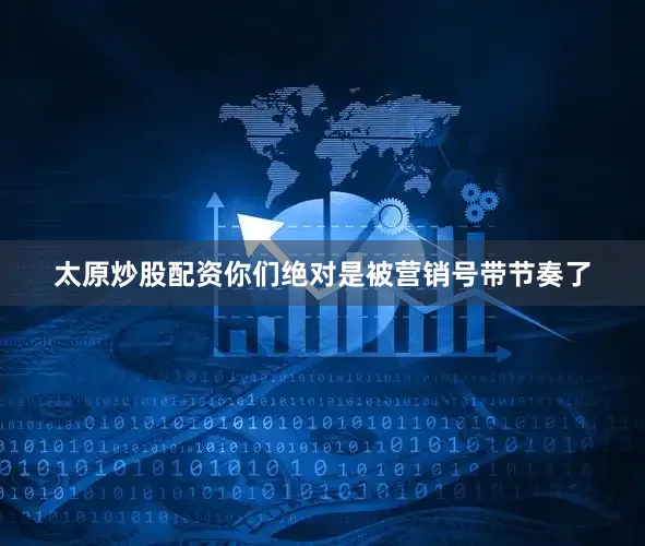 太原炒股配资你们绝对是被营销号带节奏了
