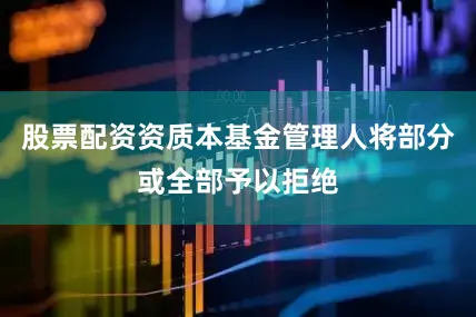 股票配资资质本基金管理人将部分或全部予以拒绝