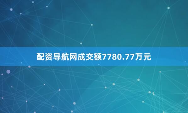 配资导航网成交额7780.77万元