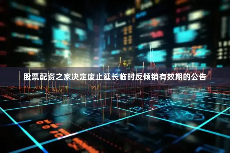 股票配资之家决定废止延长临时反倾销有效期的公告