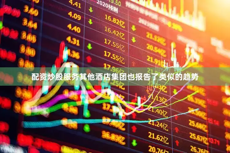 配资炒股服务　　其他酒店集团也报告了类似的趋势