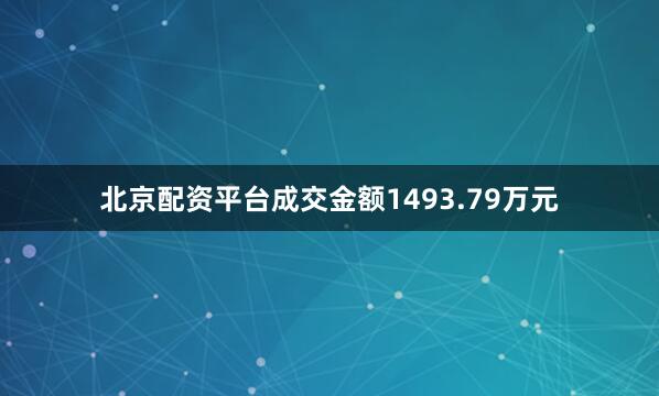 北京配资平台成交金额1493.79万元