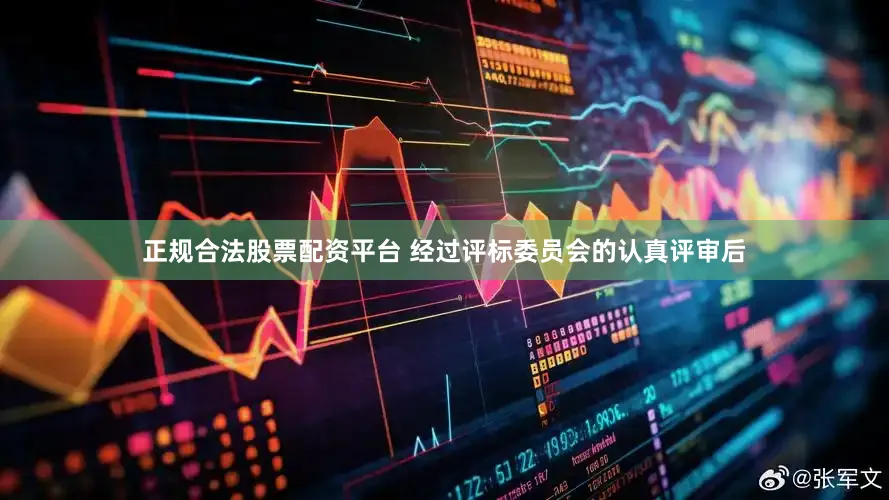 正规合法股票配资平台 经过评标委员会的认真评审后