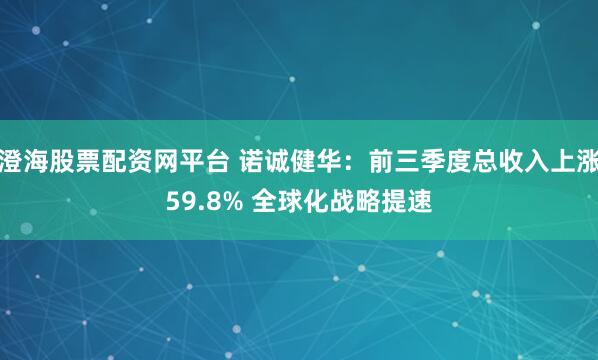 澄海股票配资网平台 诺诚健华：前三季度总收入上涨59.8% 全球化战略提速