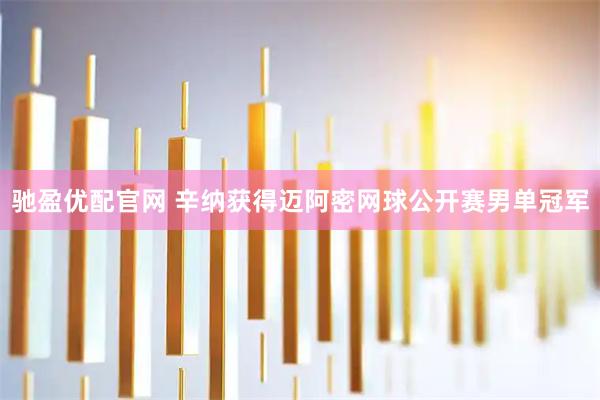 驰盈优配官网 辛纳获得迈阿密网球公开赛男单冠军